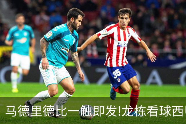 马德里德比一触即发!龙栋看球西甲8连红+21中19领衔